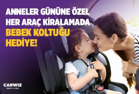 Anneler Günü'ne özel! Her araç kiralamada ücretsiz bebek koltuğu!